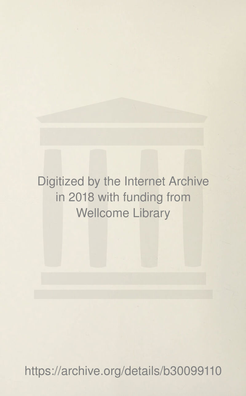 Digitized by the Internet Archive in 2018 with funding from Wellcome Library https://archive.org/details/b30099110