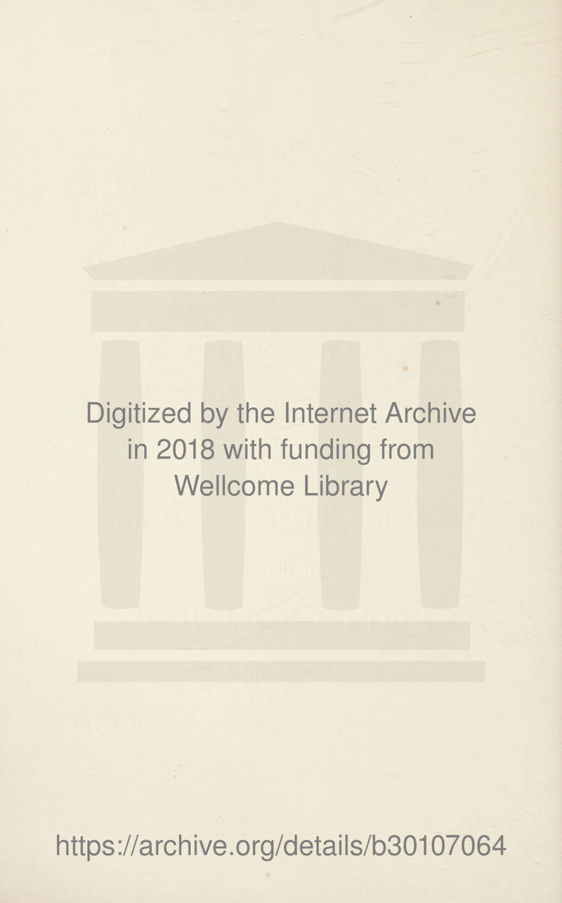 Digitized by the Internet Archive in 2018 with funding from Wellcome Library https://archive.org/details/b30107064