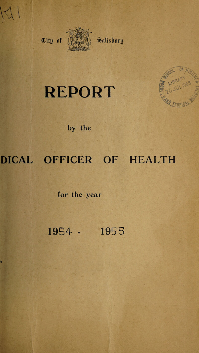 ®itn of .^alisbiini 5 REPORT by the DICAL OFFICER OF HEALTH for the year 1984 - 1955