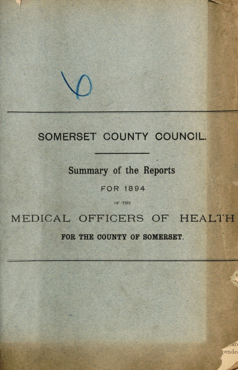 SOMERSET COUNTY COUNCIL Summary of the Reports FOR 1894 (:)F THE MEDICAL OFFICERS OF HEALTH FOR THE COUNTY OF SOMERSET.