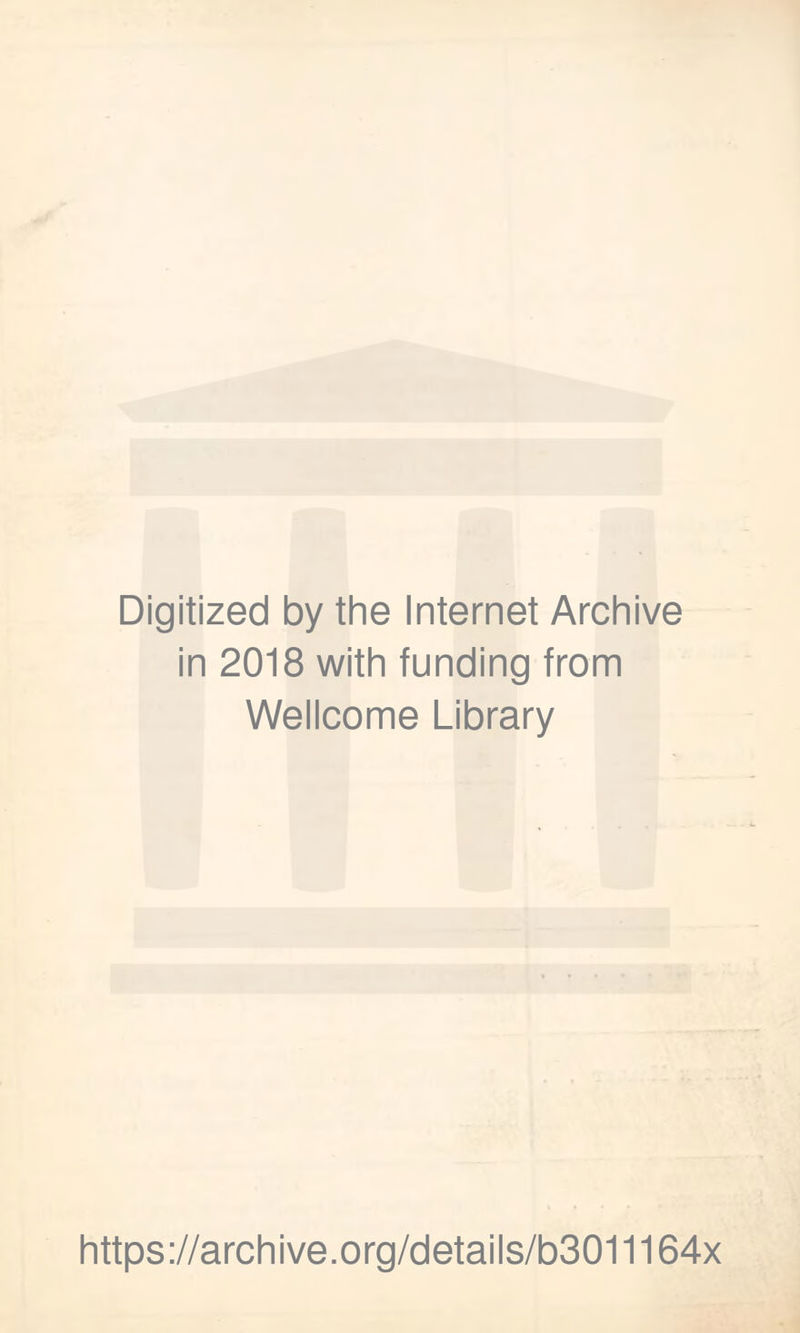 Digitized by the Internet Archive in 2018 with funding from Wellcome Library https://archive.org/details/b3011164x