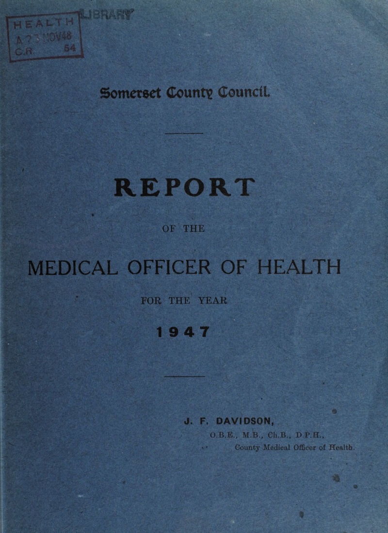 o I REPORT \ OF THE MEDICAL OFFICER OF HEALTH FOR THE YEAR 19 4 7 J. F. DAVIDSON, O.B.E., M.B., Gh.B., County Medical Officer of Health, I 9