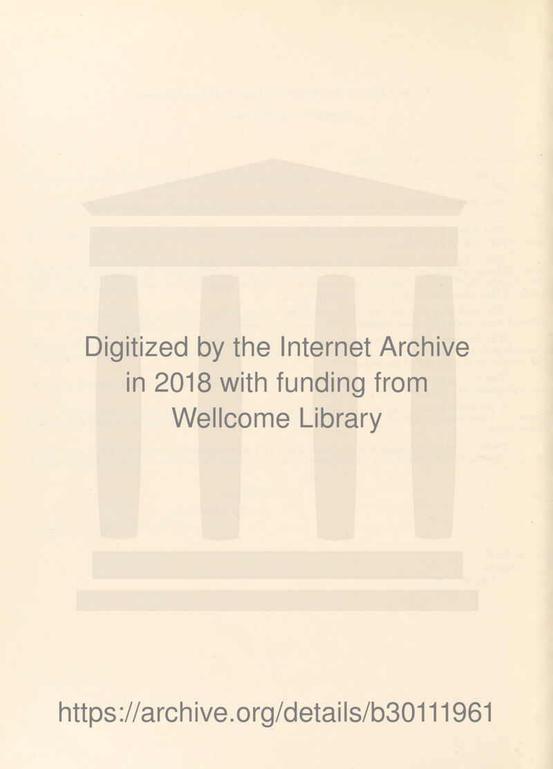 Digitized by the Internet Archive in 2018 with funding from Wellcome Library https://archive.org/details/b30111961