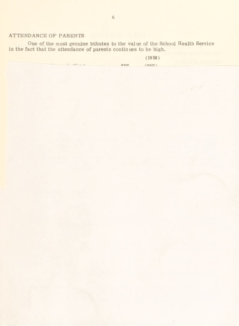 ATTENDANCE OP PARENTS One of the most genuine tributes to the value of the School Health Service is the fact that the attendance of parents continues to be high. (1950) - • -11- ooor /ocof.\