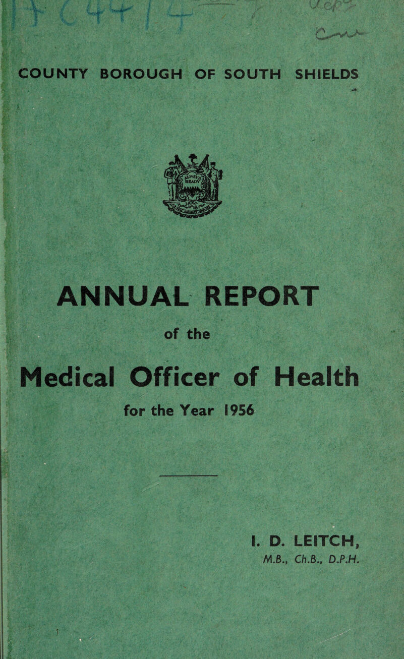 ANNUAL REPORT of the edical Officer of Health for the Year 1956 I. D. LEITCH, M.B., Ch.B., D.P.H.