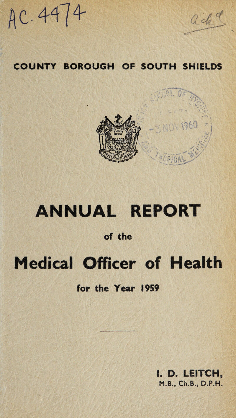 ANNUAL REPORT of the Medical Officer of Health for the Year 1959 i. D. LEITCH» M.B.. Ch.B., D.P.H.