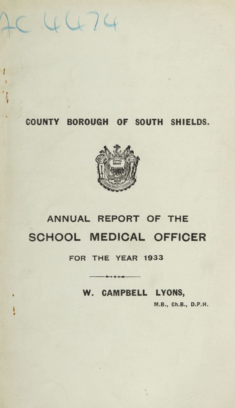 ANNUAL REPORT OF THE SCHOOL MEDICAL OFFICER FOR THE YEAR 1933 W. CAMPBELL LYONS,