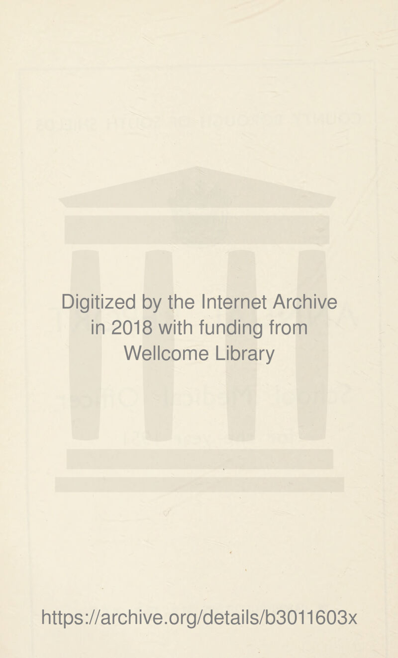 Digitized by the Internet Archive in 2018 with funding from Wellcome Library https ://archive.org/details/b3011603x