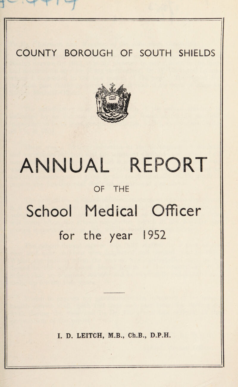 COUNTY BOROUGH OF SOUTH SHIELDS ANNUAL REPORT OF THE School Medical Officer for the year 1952