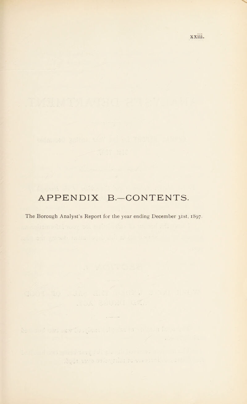 APPENDIX B.—CONTENTS. The Borough Analyst’s Report for the year ending December 31st, 1897.