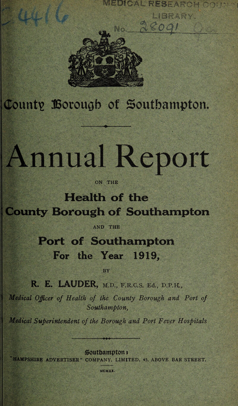 5' .•. Health Bor Port For R. E. LAUDER, m.d., S'.r.c.s. Ed., d.p.k., Officer of Health of the County Borough and Port of c Southampton, M^ical Superintendent of the Borough and Port Fever Hospitals S Southampton > '‘%MPSHIRE ADVERTISER” COMPANY, LIMITED, 45, ABOVE BAR STREET. - r .V,- ■ MCMXX.