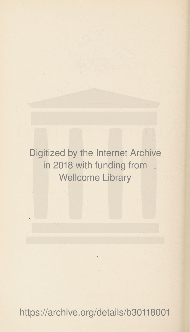 Digitized by the Internet Archive in 2018 with funding from . Wellcome Library https://archive.org/details/b30118001