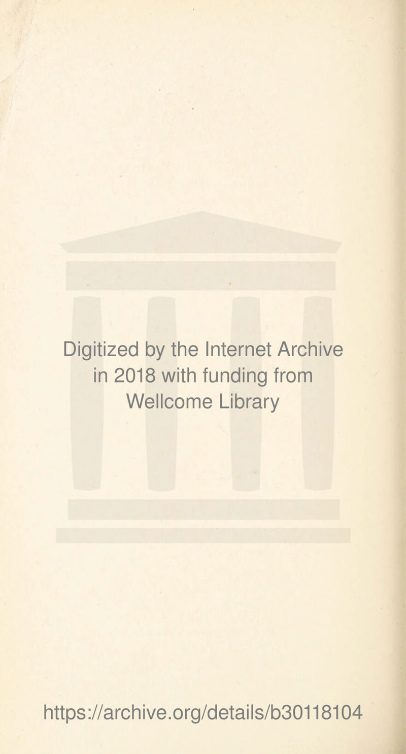 Digitized by the Internet Archive in 2018 with funding from Wellcome Library https://archive.org/details/b30118104