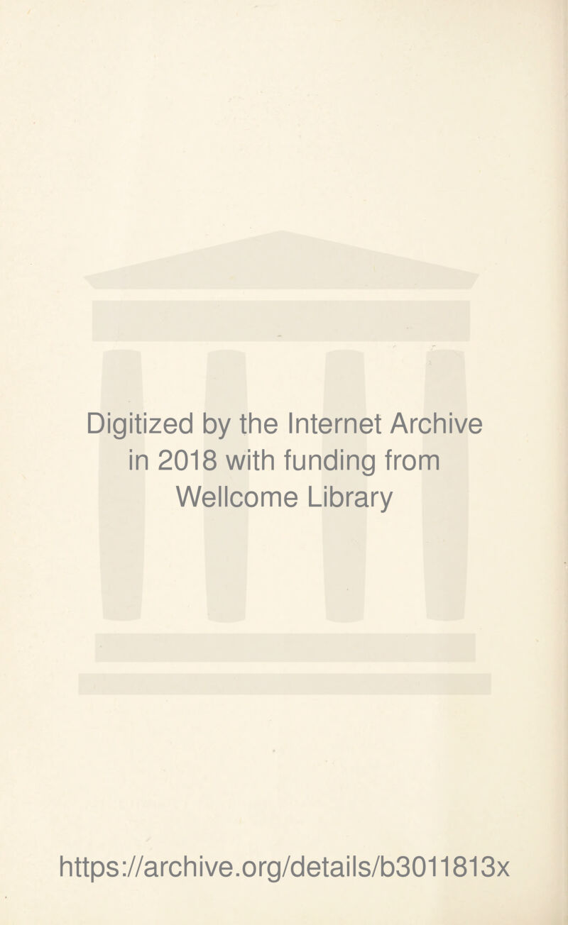 Digitized by the Internet Archive in 2018 with funding from Wellcome Library https://archive.org/details/b3011813x