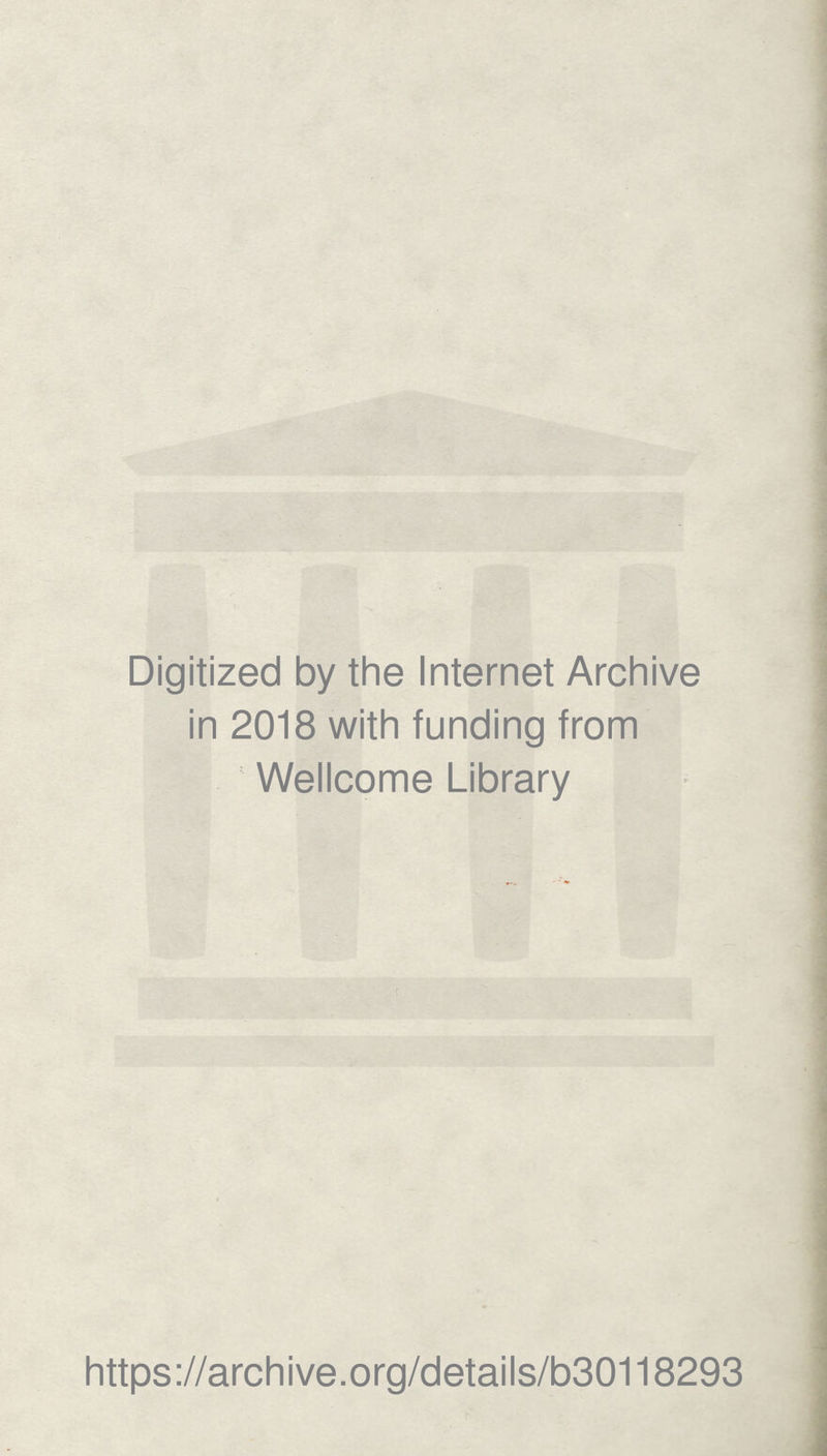 Digitized by the Internet Archive in 2018 with funding from Wellcome Library https ://arch i ve. o rg/d etai Is/b30118293