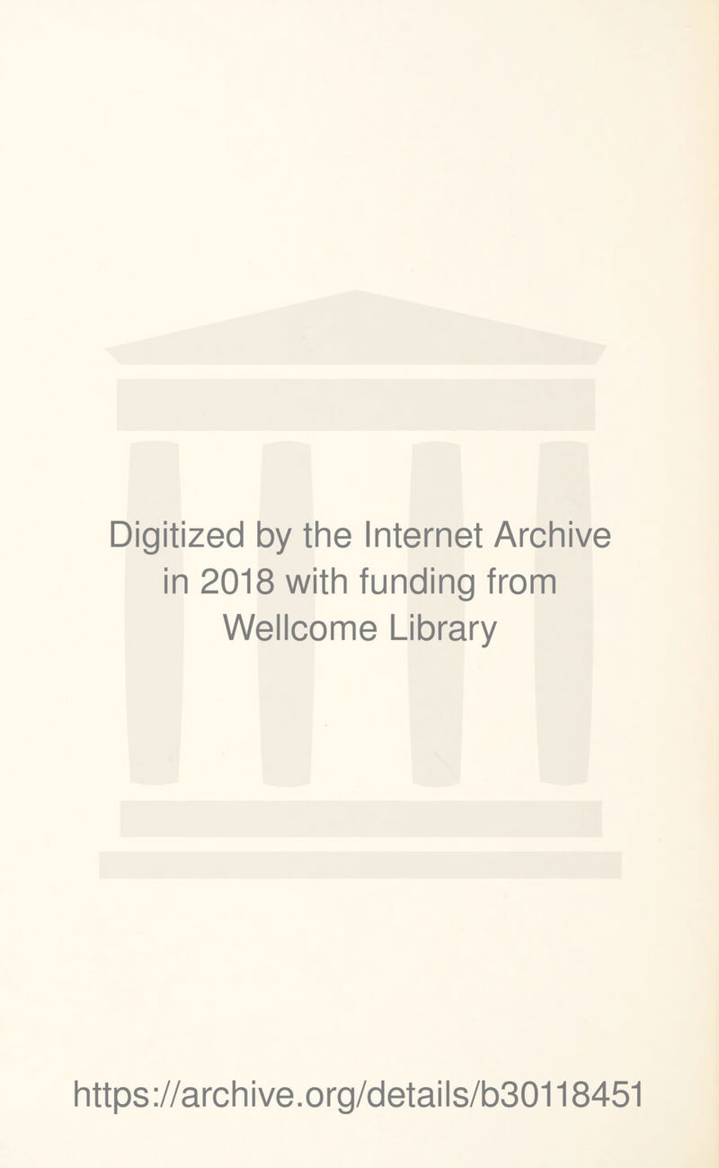 Digitized by the Internet Archive in 2018 with funding from Wellcome Library https://archive.org/details/b30118451