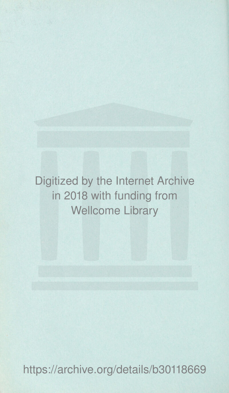 Digitized by the Internet Archive in 2018 with funding from Wellcome Library https://archive.org/details/b30118669