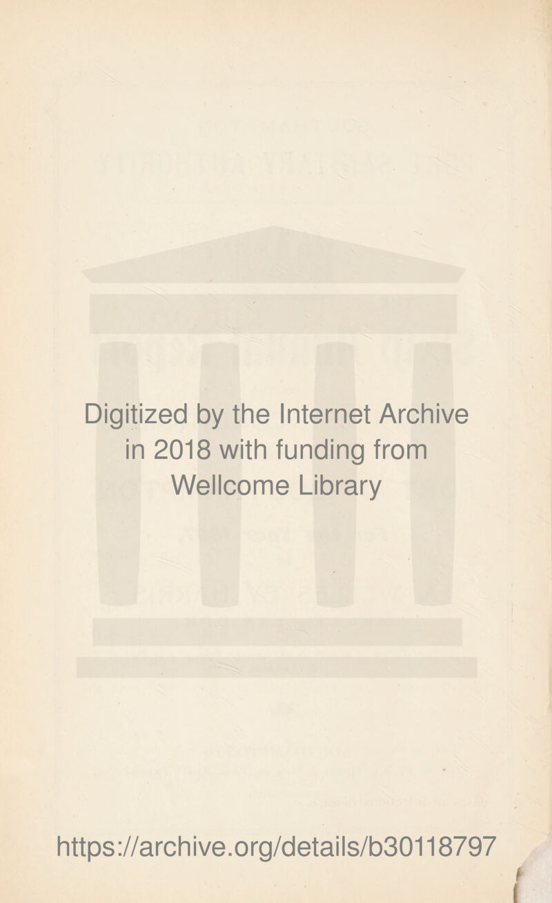 t \ \ ’ Digitized by the Internet Archive in 2018 with funding from Wellcome Library https://archive.org/details/b30118797