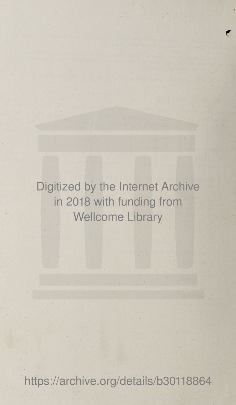 Digitized by the Internet Archive in 2018 with funding from Wellcome Library https ://archive.org/details/b30118864
