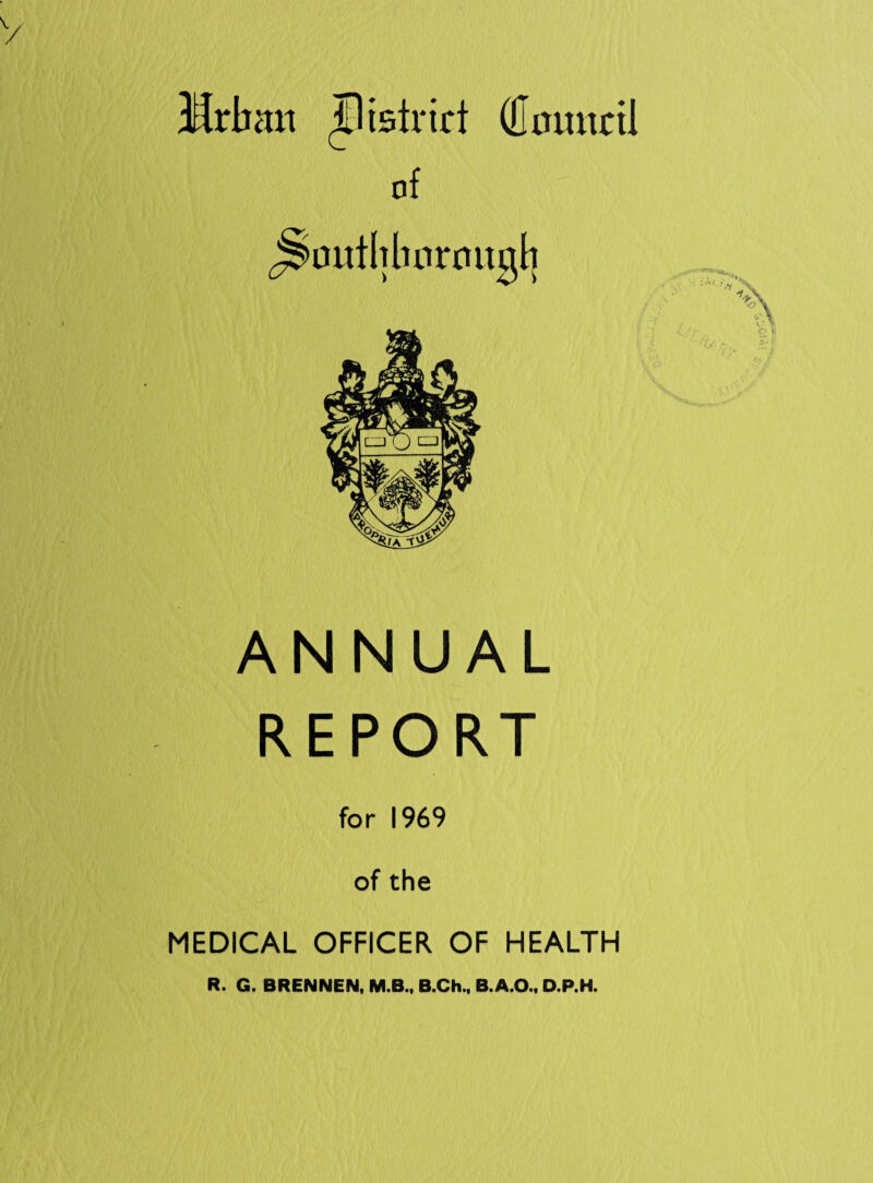 V Urban Jistrirt ffluititctl of ANNUAL REPORT for 1969 of the MEDICAL OFFICER OF HEALTH R. G. BRENNEN, M.B., B.Ch^ B.A.O.. D.P.H.