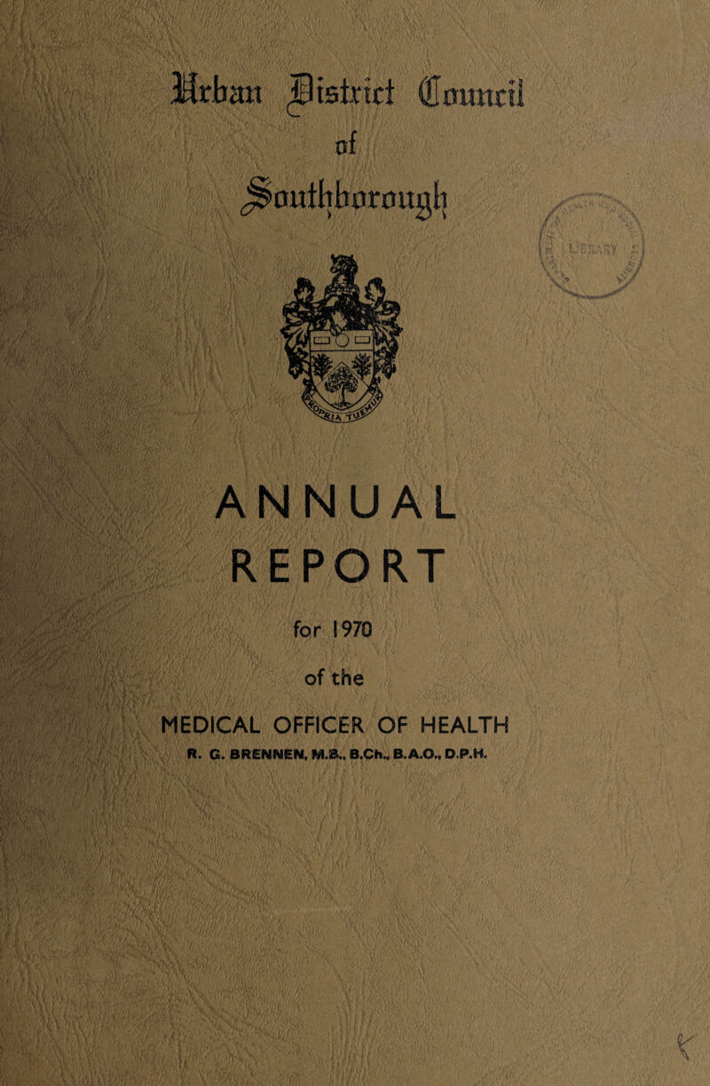 Mriiait ^tstricf af ^outhb0r0itgl| i*?}' i^L. tm-’ ANNUAL REPORT for 1970 of the MEDICAL OFFICER OF HEALTH R. G. BRENNEN, M.B., B.Ch, B.A.O.. O.P.H.