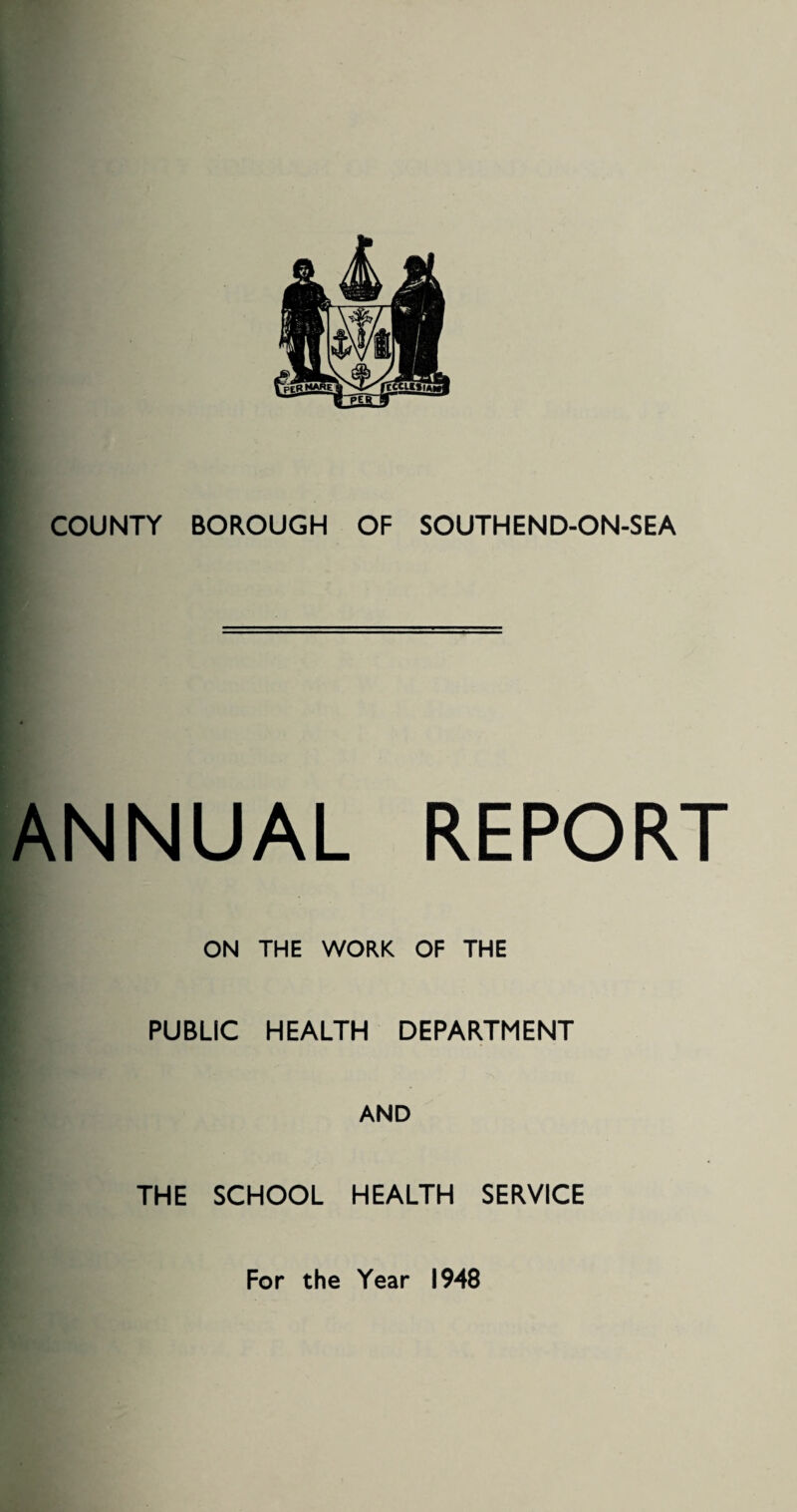 COUNTY BOROUGH OF SOUTHEND-ON-SEA ANNUAL REPORT ON THE WORK OF THE PUBLIC HEALTH DEPARTMENT AND THE SCHOOL HEALTH SERVICE