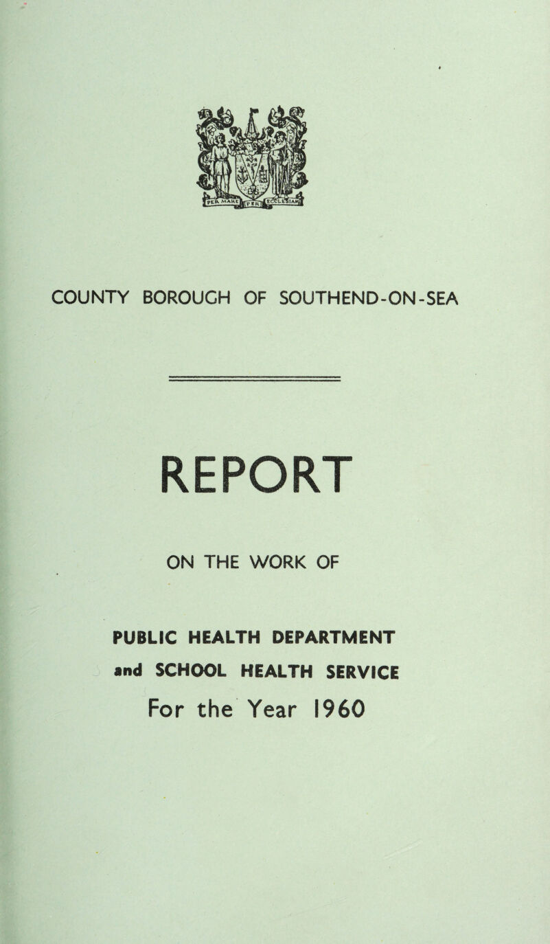 REPORT ON THE WORK OF PUBLIC HEALTH DEPARTMENT and SCHOOL HEALTH SERVICE For the Year I960