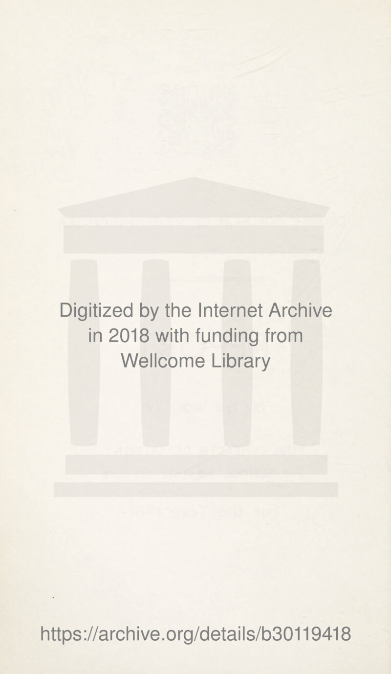 Digitized by the Internet Archive in 2018 with funding from Wellcome Library https://archive.org/details/b30119418