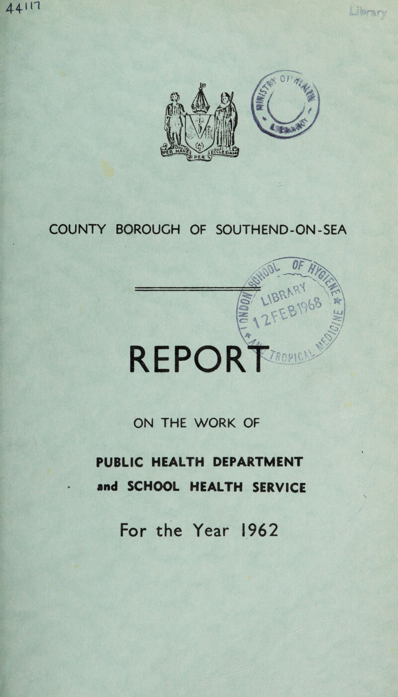 44-in ;1- • COUNTY BOROUGH OF SOUTHEND-ON-SEA ON THE WORK OF PUBLIC HEALTH DEPARTMENT and SCHOOL HEALTH SERVICE