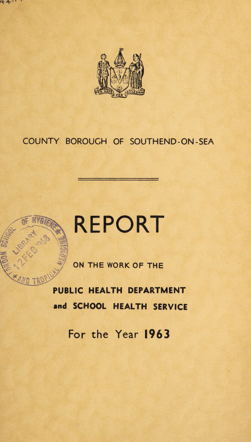 0- A- ' ' * COUNTY BOROUGH OF SOUTHEND-ON-SEA REPORT ON THE WORK OF THE PUBLIC HEALTH DEPARTMENT and SCHOOL HEALTH SERVICE