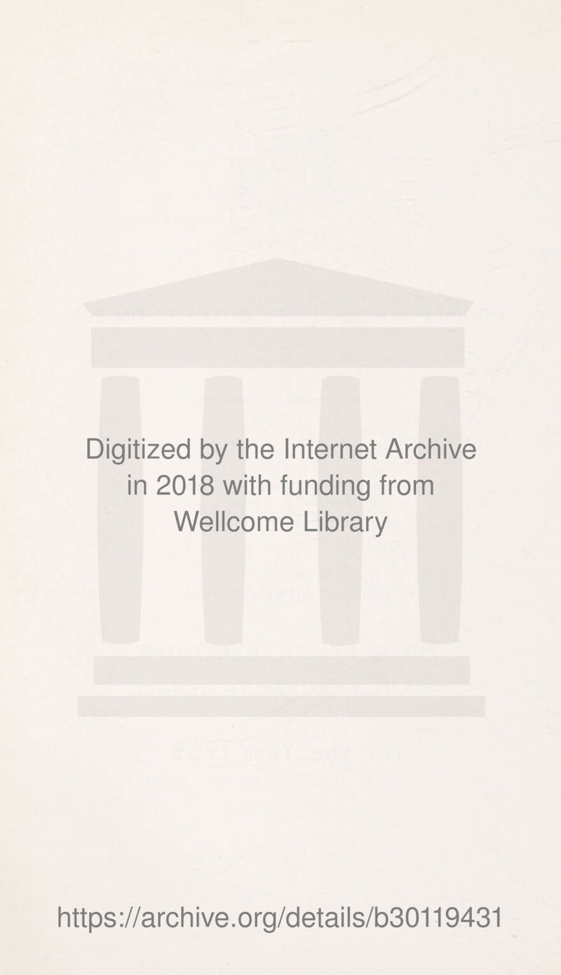 Digitized by the Internet Archive in 2018 with funding from Wellcome Library https://archive.org/details/b30119431