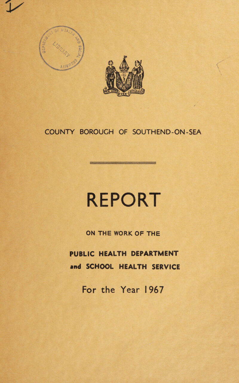 V COUNTY BOROUGH OF SOUTHEND-ON-SEA REPORT ON THE WORK OF THE PUBLIC HEALTH DEPARTMENT and SCHOOL HEALTH SERVICE