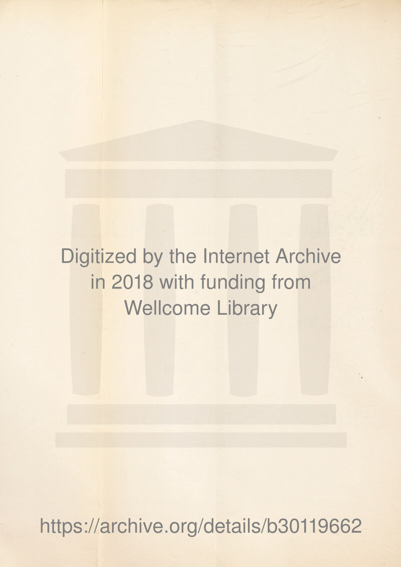 Digitized by the Internet Archive in 2018 with funding from Wellcome Library https://archive.org/details/b30119662