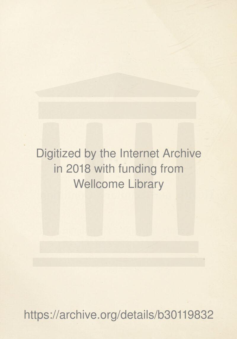 Digitized by the Internet Archive in 2018 with funding from Wellcome Library https://archive.org/details/b30119832