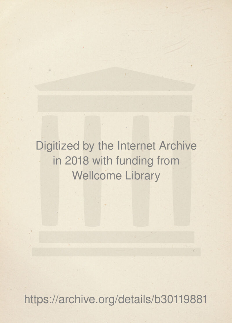 » Digitized by the Internet Archive in 2018 with funding from e Wellcome Library / https://archive.org/details/b30119881