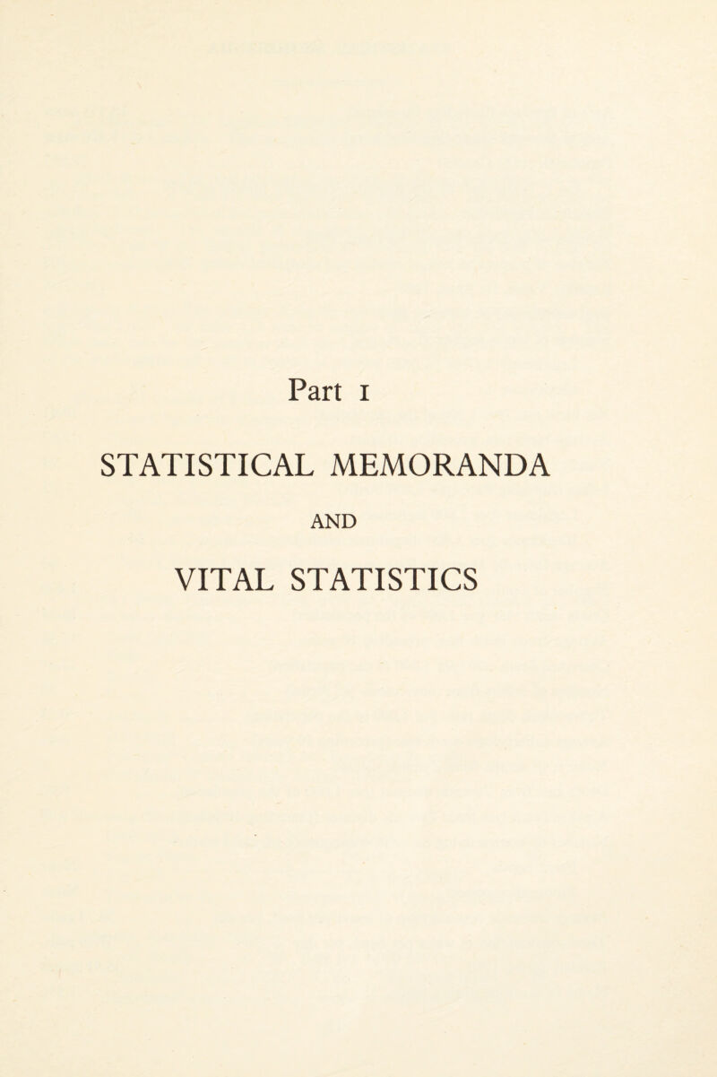 Part I STATISTICAL MEMORANDA AND VITAL STATISTICS