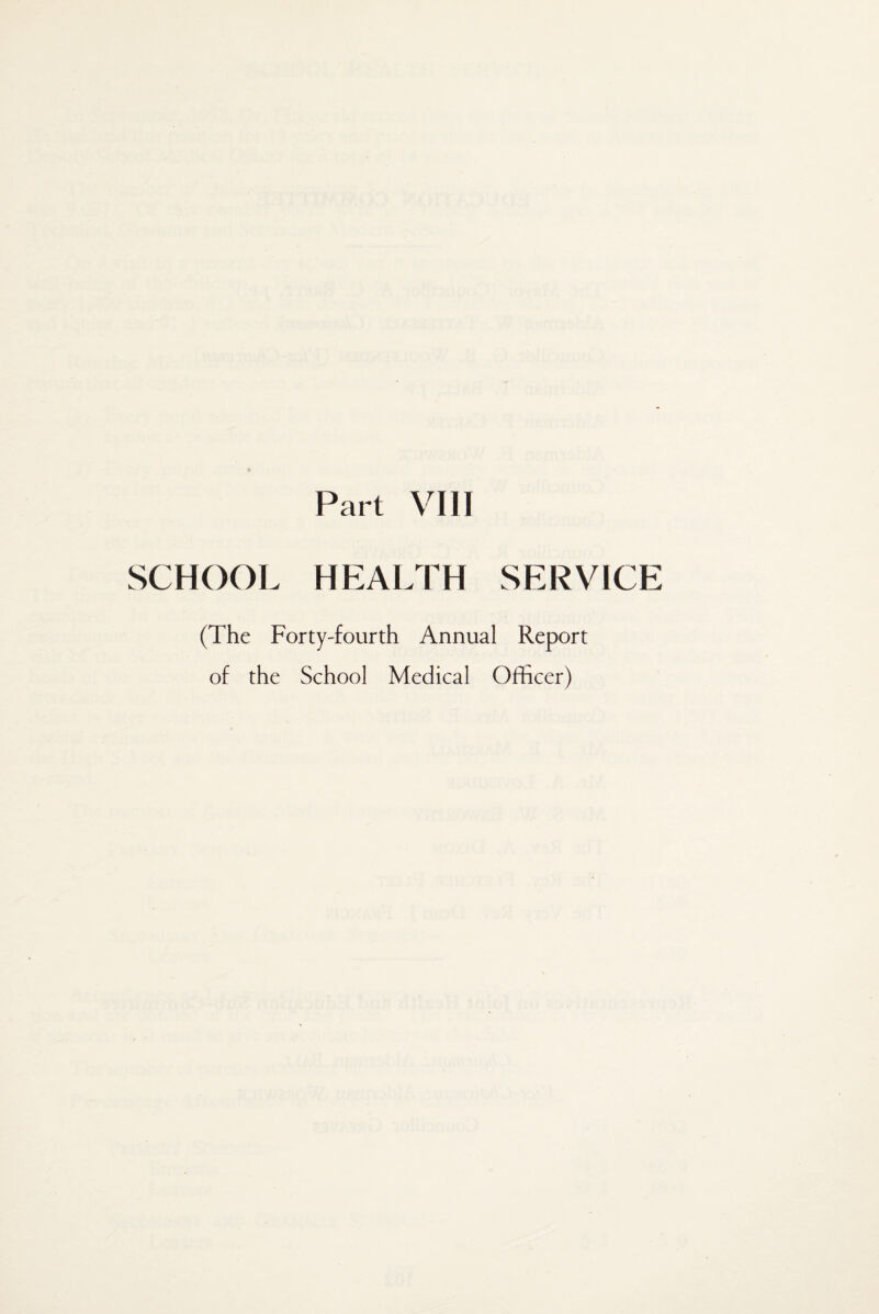 Part VIII SCHOOL HEALTH SERVICE (The Forty-fourth Annual Report of the School Medical Officer)