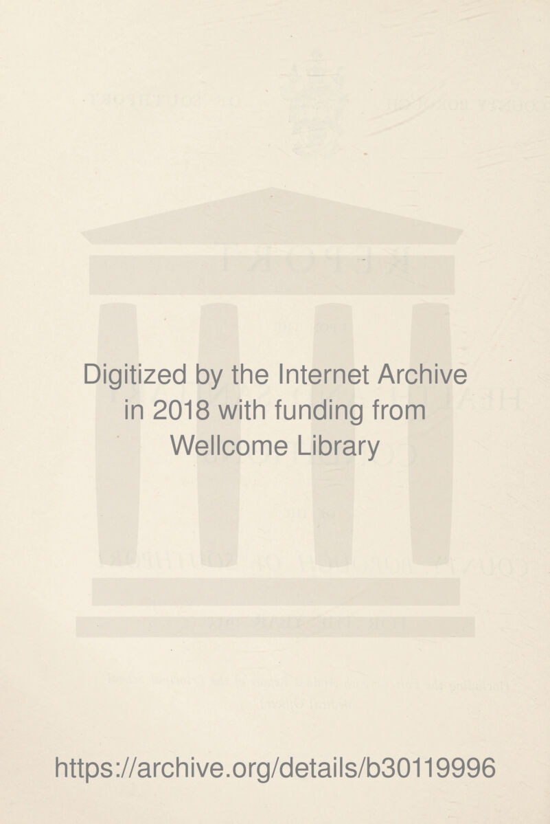 Digitized by the Internet Archive in 2018 with funding from Wellcome Library https://archive.org/details/b30119996