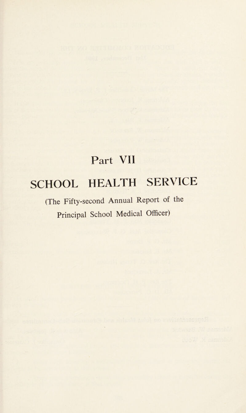 Part VII SCHOOL HEALTH SERVICE (The Fifty-second Annual Report of the Principal School Medical Officer)