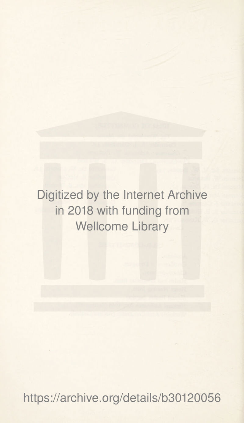 Digitized by the Internet Archive in 2018 with funding from Wellcome Library https://archive.org/details/b30120056