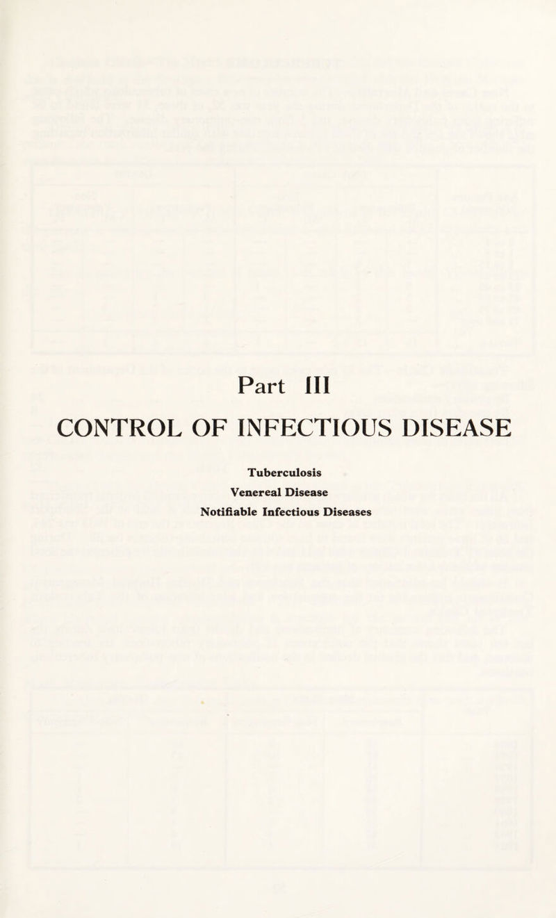 Part III CONTROL OF INFECTIOUS DISEASE Tuberculosis Venereal Disease Notifiable Infectious Diseases