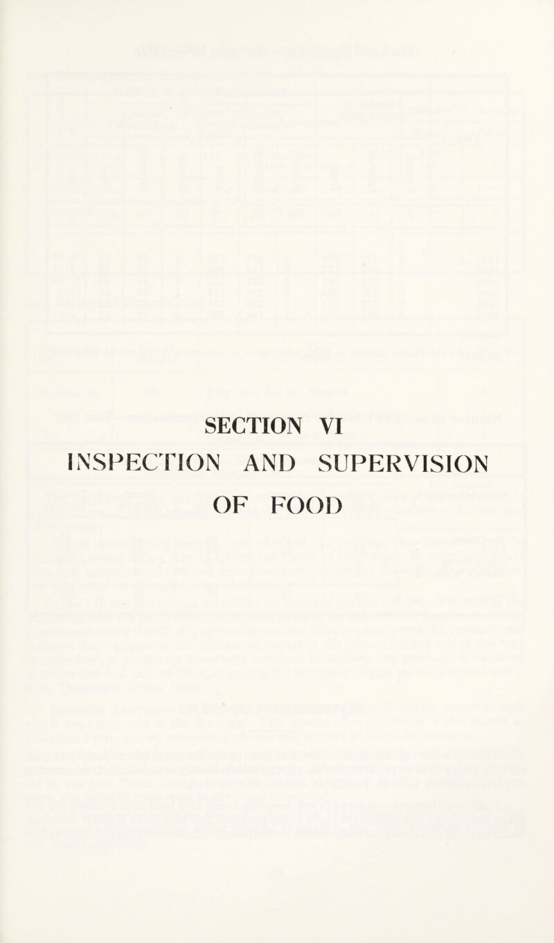 SECTION VI INSPECTION AND SUPERVISION OF FOOD