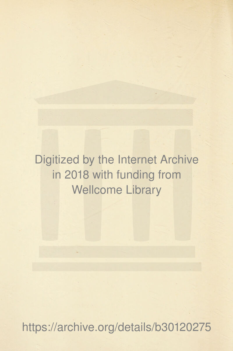 Digitized by the Internet Archive in 2018 with funding from Wellcome Library https://archive.org/details/b30120275