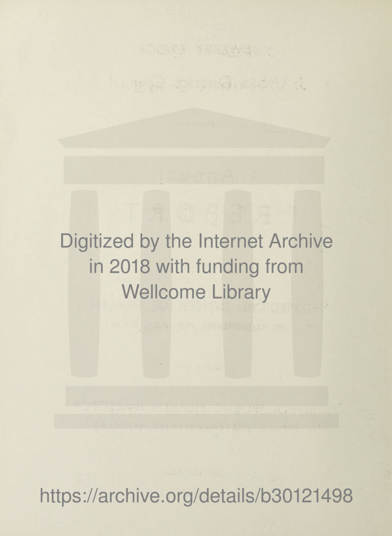 Digitized by the Internet Archive in 2018 with funding from Wellcome Library 'i https://archive.org/details/b30121498