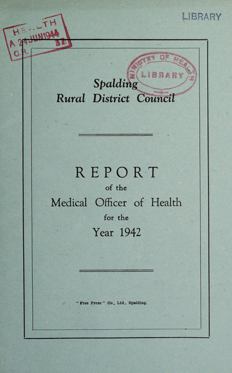 LIBRARY REPORT of the Medical Officer of Health for the Year 1942 “ Free Press ” Oo.. Ltd., Spalding.