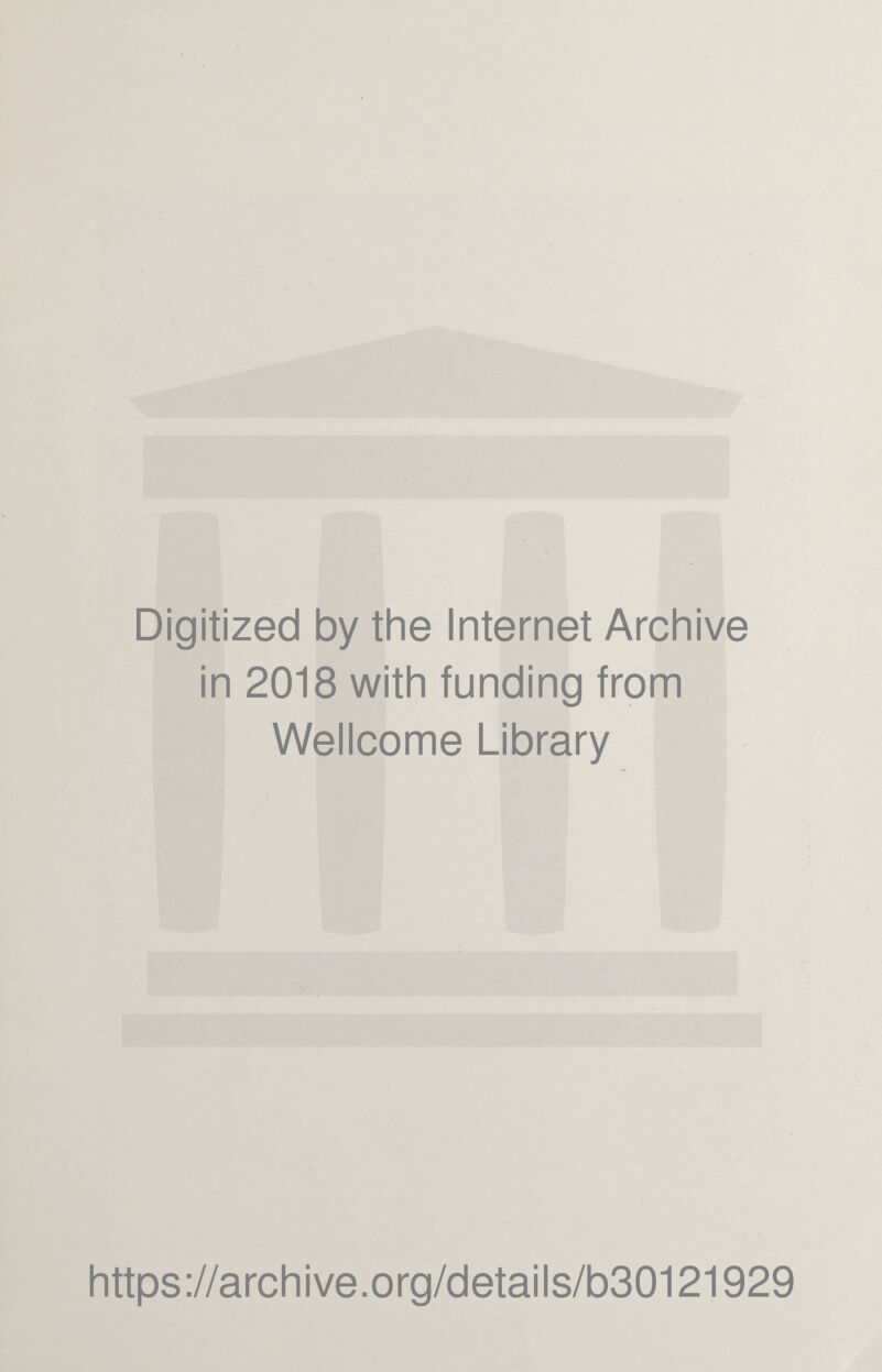 Digitized by the Internet Archive in 2018 with funding from Wellcome Library https://archive.org/details/b30121929