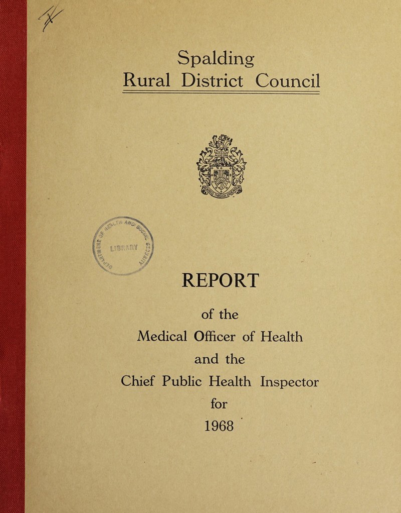 Spalding Rural District Council REPORT of the Medical Officer of Health and the Chief Public Health Inspector for 1968 ■