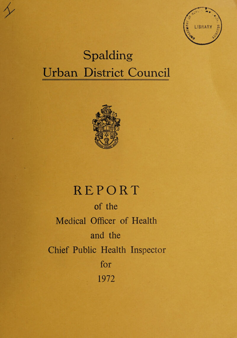 Spalding Urban District Council REPORT of the Medical Officer of Health and the Chief Public Health Inspector for 1972