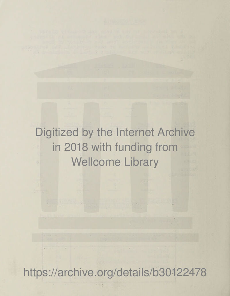 X Digitized by the Internet Archive in 2018 with funding from Wellcome Library https://archive.org/details/b30122478