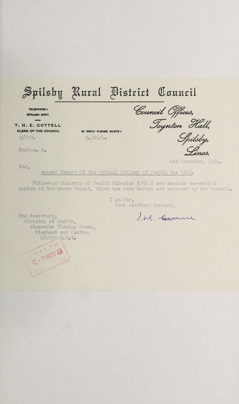 ^x^ixxti CO^outtctl TELEPHONE f SPILSBY 2301 T. H. E. COTTELL CLERK OF THE COUNCIL Encloc. 4* •o ir, Annual report Eollo-vTin,'; ‘nnistry of Jealth Jircular I copies of the above ’oport, viiich has been before now enclose 'lerevn-th ano sporovr;- by th^ The Secretary, 'inistry of '^ealth, iilexanier Tleninp; House, Elephant and '^astle, LO'. o, • 1» I are Sir, Your obe^'icnt .-er'-eni', )unc